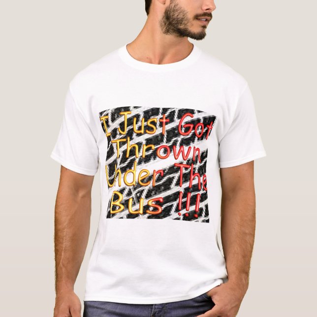 T-shirt J'ai juste obtenu jeté sous l'autobus (Devant)