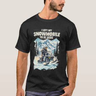 T-shirt J'ai laissé ma motoneige pour être ici Drôle de mo