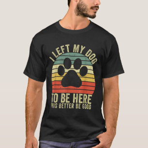T-shirt J'Ai Laissé Mon Chien Être Ici Ce Serait Mieux D'Ê