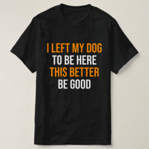 T-shirt J'Ai Laissé Mon Chien Être Ici, Il Vaut Mieux Être