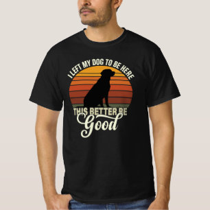 T-shirt J'ai laissé mon chien pour être ici, ça ferait mie