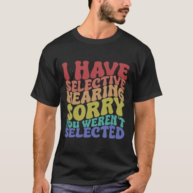 T-shirt J'ai l'audition sélective, vous n'avez pas été sél (Devant)