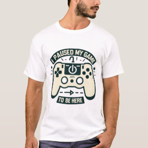 T-shirt J'ai Mis En Pause Mon Jeu Pour Être Ici Joueur