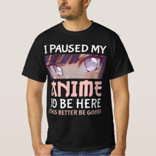 T-shirt J'ai mis mon Anime en pause pour être ici.