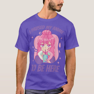 T-shirt J'ai mis mon anime en pause pour être ici caricatu