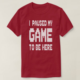 T-shirt J'ai Mis Mon Jeu En Pause Pour Être Ici