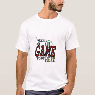 T-shirt J'ai mis mon jeu en pause pour être ici 