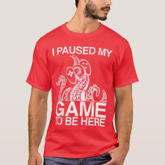 T-shirt J'ai mis mon jeu en pause pour être ici Octopusent