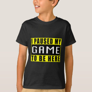 T-shirt J'ai mis mon jeu en pause pour être ici Video Game