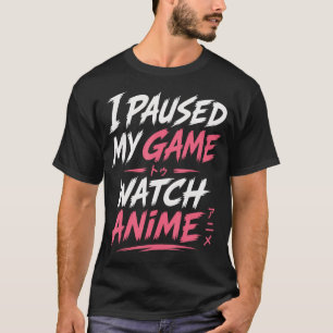 T-shirt J'ai Mis Mon Jeu En Pause Pour Regarder L'anime Dr