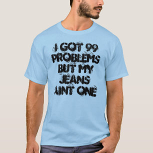 T-shirt J'ai obtenu 99 problèmes mais mon aint un de jean