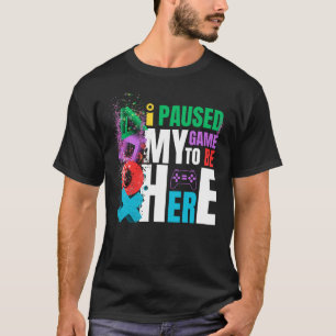 T-SHIRT J'AI PAUSÉ MON JEU POUR ÊTRE ICI