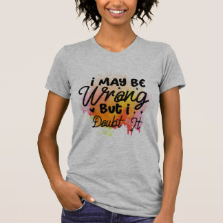 T-shirt J'Ai Peut-Être Tort, Mais Je Doute De Cela