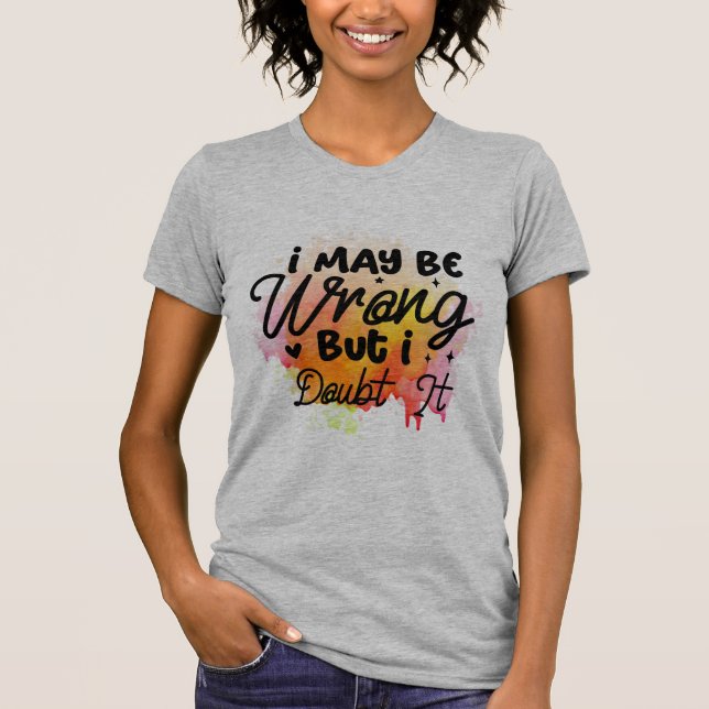 T-shirt J'Ai Peut-Être Tort, Mais Je Doute De Cela (Devant)