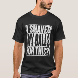 T-shirt J'Ai Rasé Mes Couilles Pour Cet Humour