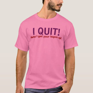 T-shirt J'AI STOPPÉ ! , Haha j'ai obtenu vos espoirs !