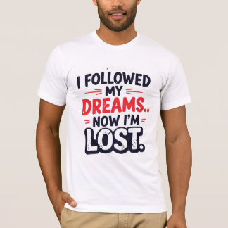 T-shirt J'ai suivi mes rêves… Maintenant je suis perdu