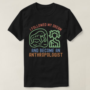 T-shirt J'ai suivi mon rêve et suis devenu un anthropologu