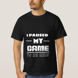 T-shirt j'ai suspendu mon jeu pour être ici 