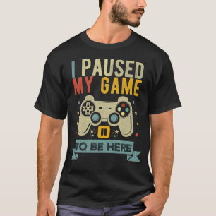 T-shirt J'ai suspendu mon jeu pour être ici Amuseur Vidé
