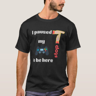 T-shirt J'ai suspendu mon jeu pour être ici Arrêtez