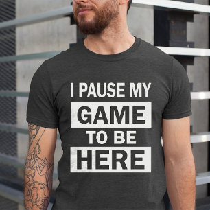T-shirt J'ai suspendu mon jeu pour être ici drôle Humour d