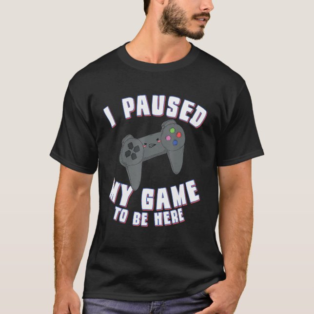 T-shirt J'Ai Suspendu Mon Jeu Pour Être Ici Jeux Vidéo De  (Devant)