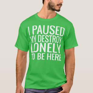 T-shirt J'Ai Suspendu Seule Ma Détruite Pour Être Ici