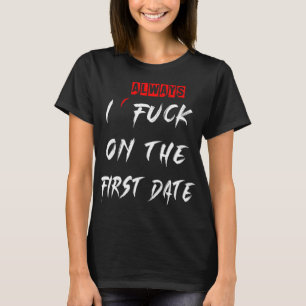T-shirt J'Ai Toujours Fu ck Sur La Première Date Drôle Pre