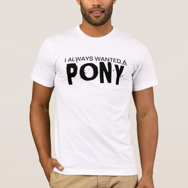 T-shirt J'Ai Toujours Recherché Un Pony (Devant)