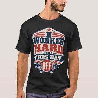 T-shirt J'ai Travaillé Dur Pour Cette Journée De Congé Fêt