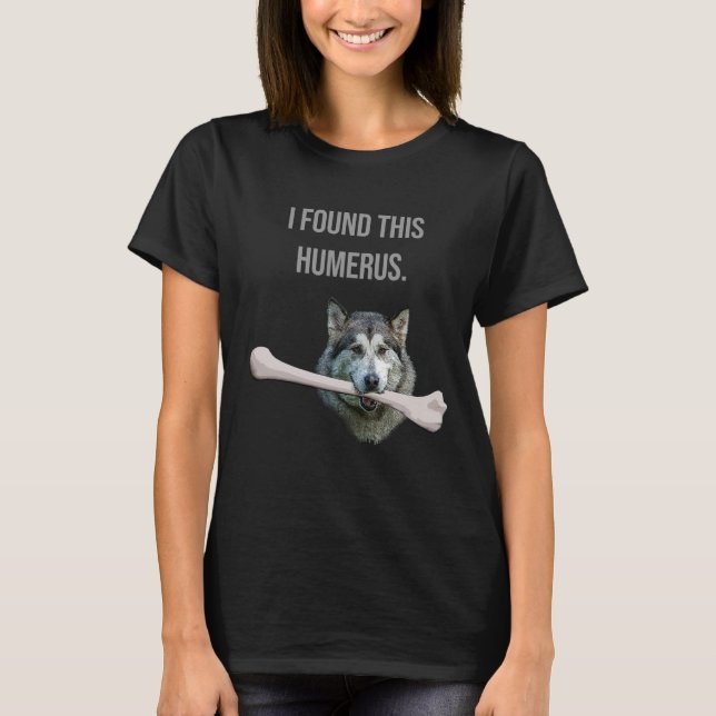 T-shirt J'ai trouvé cet Humerus : Chien avec l'os d'humeru (Devant)