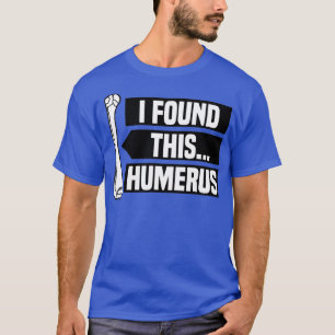 T-shirt J'Ai Trouvé Cet Humerus, Drôle Pun, Punny
