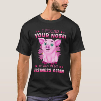 T-shirt J'Ai Trouvé Ton Nez Dans Mon Entreprise Encore Ros