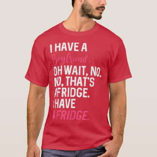 T-shirt J'Ai Un Petit Ami Oh Attendez Non C'Est Un Réfrigé