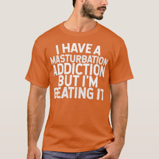 T-shirt J'Ai Une Addiction De Masturbation Mais Je La Batt