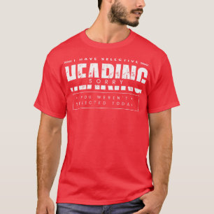 T-shirt J'ai une audition sélective désolé que vous ayez é