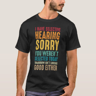T-shirt J'ai une audition sélective Désolé vous n'avez pas