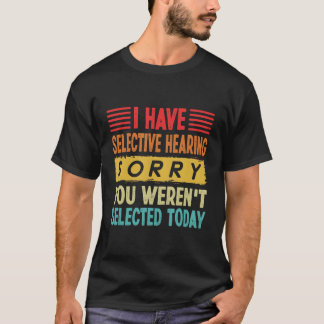 T-shirt J'Ai Une Audition Sélective Que Vous N'Avez Pas Ét