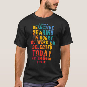 T-shirt J'ai une ouïe sélective Je suis désolé(e) que vous