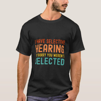 T-shirt J'ai une Ouïe Sélective Vous N'avez Pas été Sélect