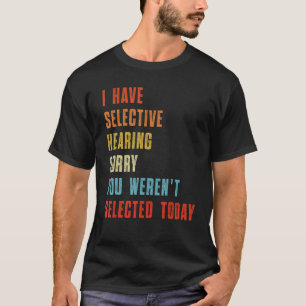 T-shirt J'ai une ouïe sélective Vous n'avez pas été sélect