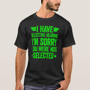 T-shirt J'ai une Ouïe Sélective Vous n'avez pas été Sélect