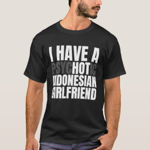 T-shirt J'Ai Une Petite Amie Indonésienne Chaude