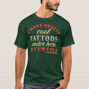 T-shirt J'Ai Vraiment Des Tatouages Cool Sous Ici, Mais J'