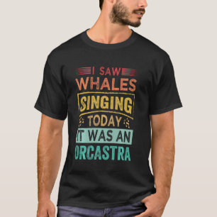 T-shirt J'Ai Vu Des Baleines Chanter Aujourd'Hui C'Était U