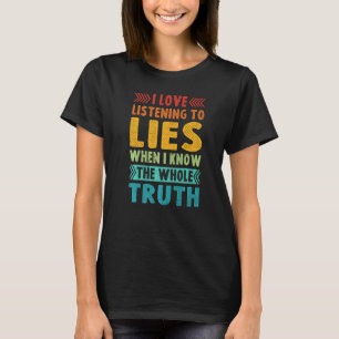 T-shirt J'Aime Écouter Les Mensonges Quand Je Connais L'En