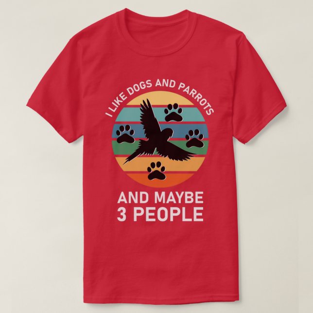 T-shirt J'Aime Les Chiens Et Les Perroquets Et Peut-Être 3 (Design devant)