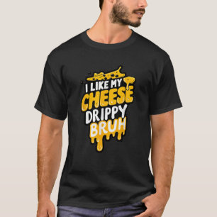 T-shirt J'Aime Mon Fromage Drippy Bruh Funny Meme
