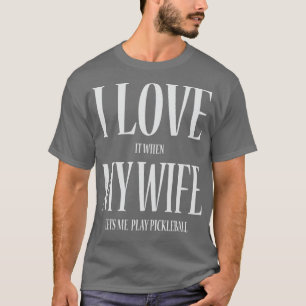 T-shirt J'Aime Quand Ma Femme Me Laisse Jouer Au Picklebal